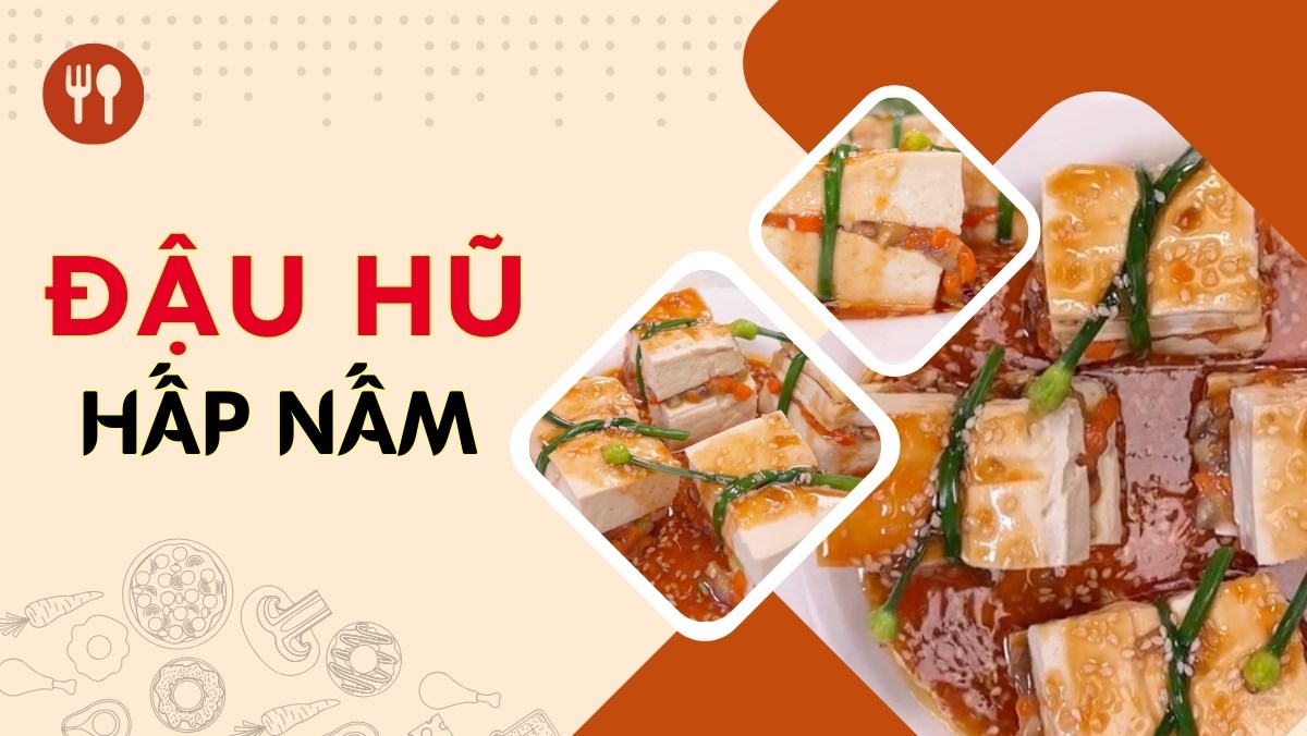 Đậu hũ hấp nấm (Công thức được chia sẻ bởi Tiktok Bếp chay XANH)