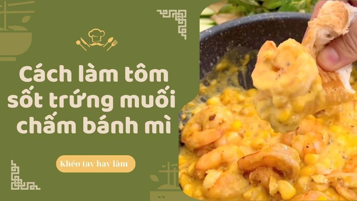 Cách làm tôm sốt trứng muối chấm bánh mì