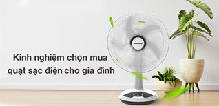 Kinh nghiệm chọn mua quạt sạc điện phù hợp với gia đình