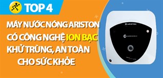 Top 4 máy nước nóng Ariston tốt có công nghệ ion bạc khử trùng, an toàn cho sức khỏe