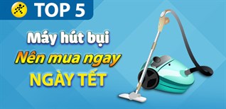 Năm mới, Tết đến, dọn dẹp nhà cửa nhẹ nhàng với top 5 máy hút bụi nên mua ngay