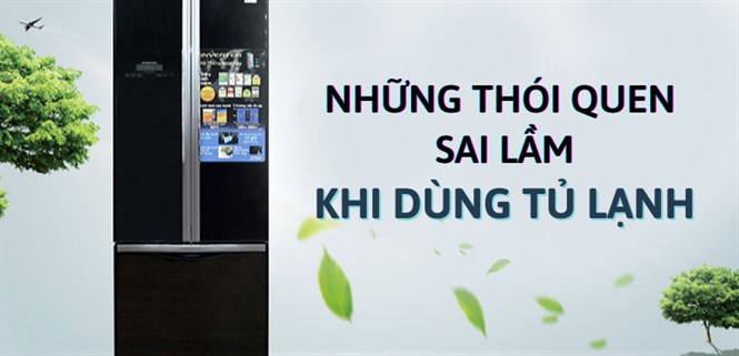 Những thói quen sai lầm khi sử dụng tủ lạnh bạn cần tránh