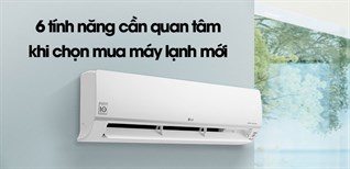 6 tính năng cần quan tâm khi chọn mua máy lạnh mới