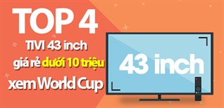 Top 4 tivi 43 inch giá rẻ dưới 10 triệu xem các trận World Cup cực đã