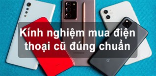 Kinh nghiệm mua điện thoại cũ đúng chuẩn, để mua được sản phẩm tốt nhất