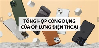 Tổng hợp công dụng của ốp lưng điện thoại không nên bỏ qua