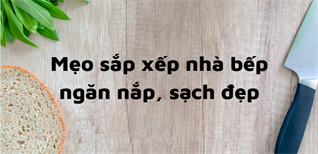 10 mẹo sắp xếp nhà bếp gọn gàng, chị em nên biết