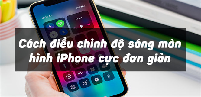 Cách điều chỉnh độ sáng màn hình iPhone cực đơn giản