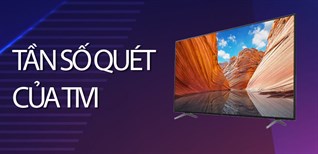 Tần số quét của tivi là gì? Công dụng và các tần số quét tivi phổ biến