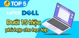 Top 5 laptop Dell dưới 15 triệu đáp ứng tốt nhu cầu học tập tại Điện máy XANH