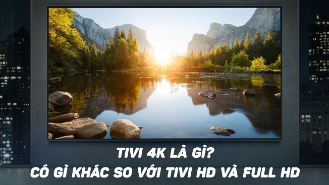 Tivi Uhd, Tivi 4K Là Gì? Khác Biệt Giữa Tivi 4K Với Tivi Hd Và Full Hd