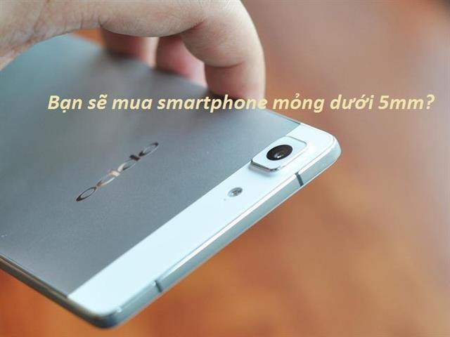Bạn sẽ mua smartphone mỏng dưới 5mm?