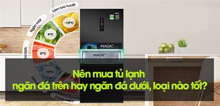 Nên mua tủ lạnh ngăn đá trên hay ngăn đá dưới, loại nào tốt?