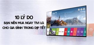 10 lý do bạn nên mua ngay chiếc tivi LG cho gia đình