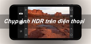 HDR là gì? Cách chụp ảnh HDR , quay video HDR trên điện thoại đơn giản