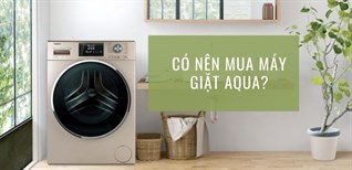 Máy giặt Aqua có tốt không? Có nên mua máy giặt Aqua