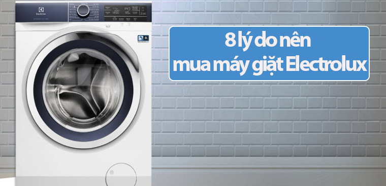 8 lý do nên mua máy giặt Electrolux sử dụng trong gia đình