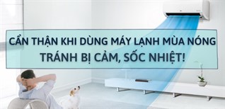 Cẩn thận khi dùng máy lạnh, điều hòa mùa nóng tránh bị cảm, sốc nhiệt!