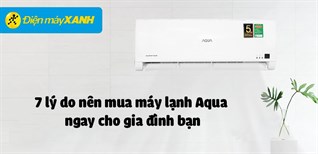 7 lý do nên mua máy lạnh Aqua ngay cho gia đình bạn