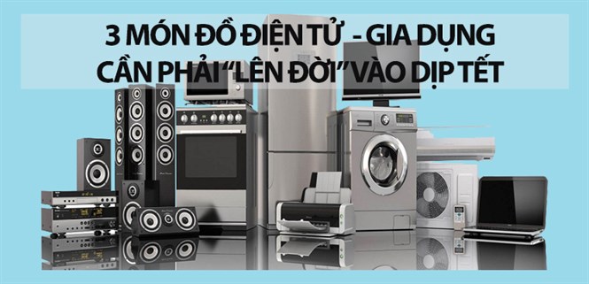3 món đồ điện tử - gia dụng cần phải “lên đời” vào dịp Tết