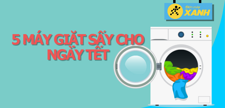 5 máy giặt có chức năng sấy cực khô phù hợp cho những ngày Tết vội vã