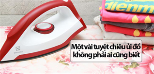 Một vài tuyệt chiêu ủi đồ không phải ai cũng biết