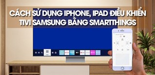 Hướng dẫn sử dụng iPhone, iPad điều khiển tivi Samsung bằng ứng dụng SmartThings