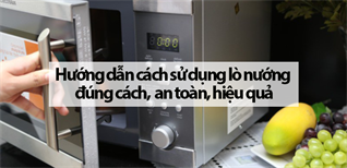 Hướng dẫn sử dụng lò nướng đúng cách, an toàn, hiệu quả