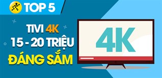 Top 5 tivi 4K tốt tầm giá 15 - 20 triệu đáng sắm cho gia đình