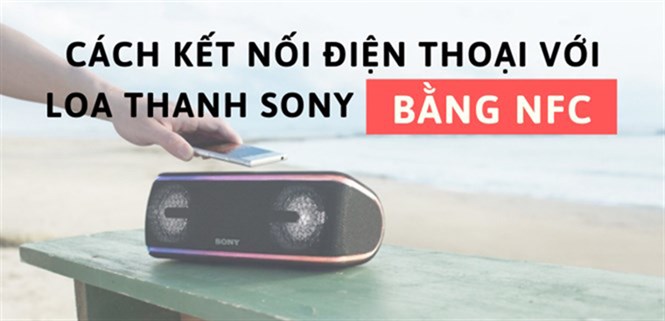 Cách kết nối điện thoại với loa thanh Sony bằng NFC chỉ trong vài phút