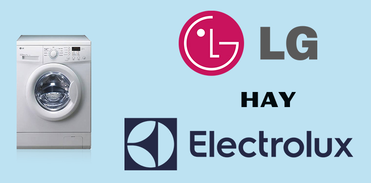 So sánh máy giặt LG và máy giặt Electrolux
