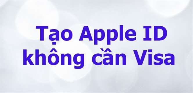 Cách tạo Apple ID không cần thẻ Visa, MasterCard nhanh nhất hiện nay