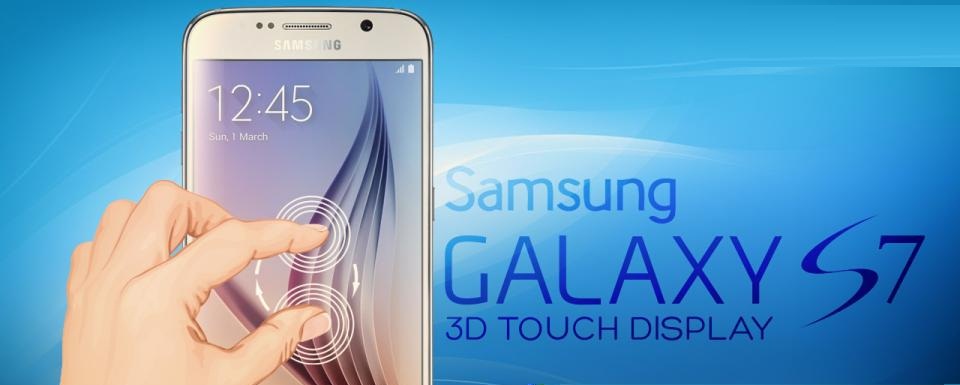 Galaxy S7 sẽ được trang bị màn hình cảm ứng 3D Galaxy S7 sẽ được trang bị màn hình cảm ứng 3D