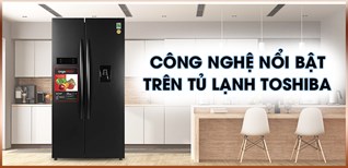 Công nghệ nổi bật của tủ lạnh Toshiba