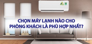 Chọn máy lạnh nào cho phòng khách là phù hợp nhất?