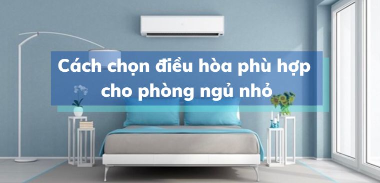 Cách chọn điều hòa phù hợp cho phòng ngủ nhỏ