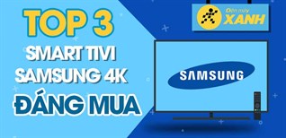 Top 3 smart tivi Samsung 4K đáng mua nhất hiện nay