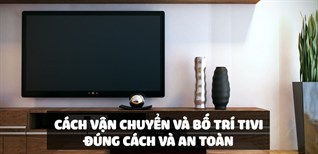 Hướng dẫn cách vận chuyển và bố trí tivi xem World Cup đúng cách và an toàn bạn nên biết