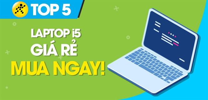 Top 5 laptop có chip core i5 giá rẻ, hiệu năng cao đáng mua nhất