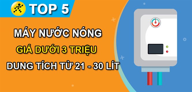 Top 5 máy nước nóng dưới 3 triệu có dung tích từ 21 - 30 lít tại Điện máy XANH
