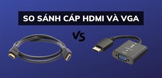 So sánh cáp HDMI và VGA. Nên dùng cáp nào?