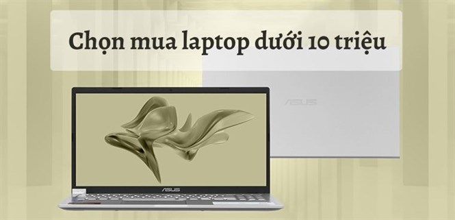 Laptop dưới 10 triệu, có nên mua không? Chọn mua thế nào?