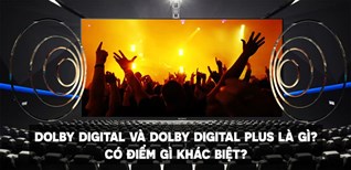 Công nghệ âm thanh Dolby Digital và Dolby Digital Plus là gì? Có điểm gì khác biệt?
