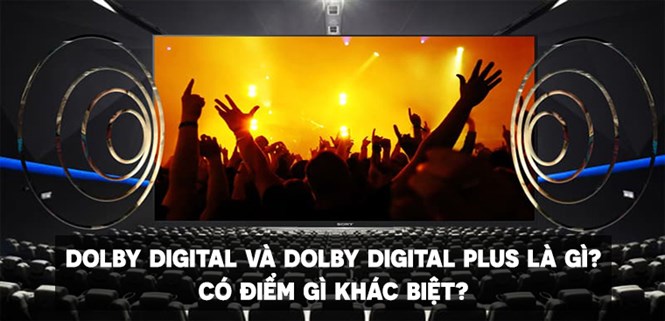 Công nghệ âm thanh Dolby Digital và Dolby Digital Plus là gì? Có điểm gì khác biệt?