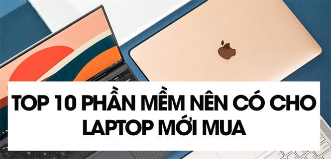 Top 10 phần mềm nên có cho laptop mới mua