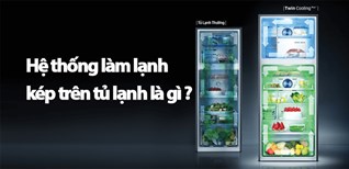 Hệ thống làm lạnh kép trên tủ lạnh là gì ?