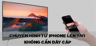 8 Cách chuyển hình từ iPhone lên tivi không cần dây cáp đơn giản, hiệu quả