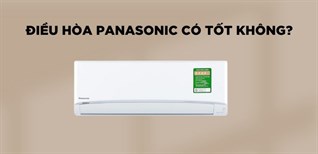 Đánh giá điều hòa Panasonic có tốt và nên mua hay không?