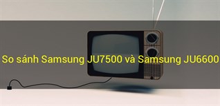 Smart tivi cong Samsung JU7500 và Samsung JU6600 có gì khác nhau?