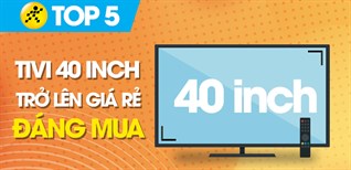 Top 5 tivi từ 40 inch trở lên giá rẻ đáng mua tại Điện máy XANH